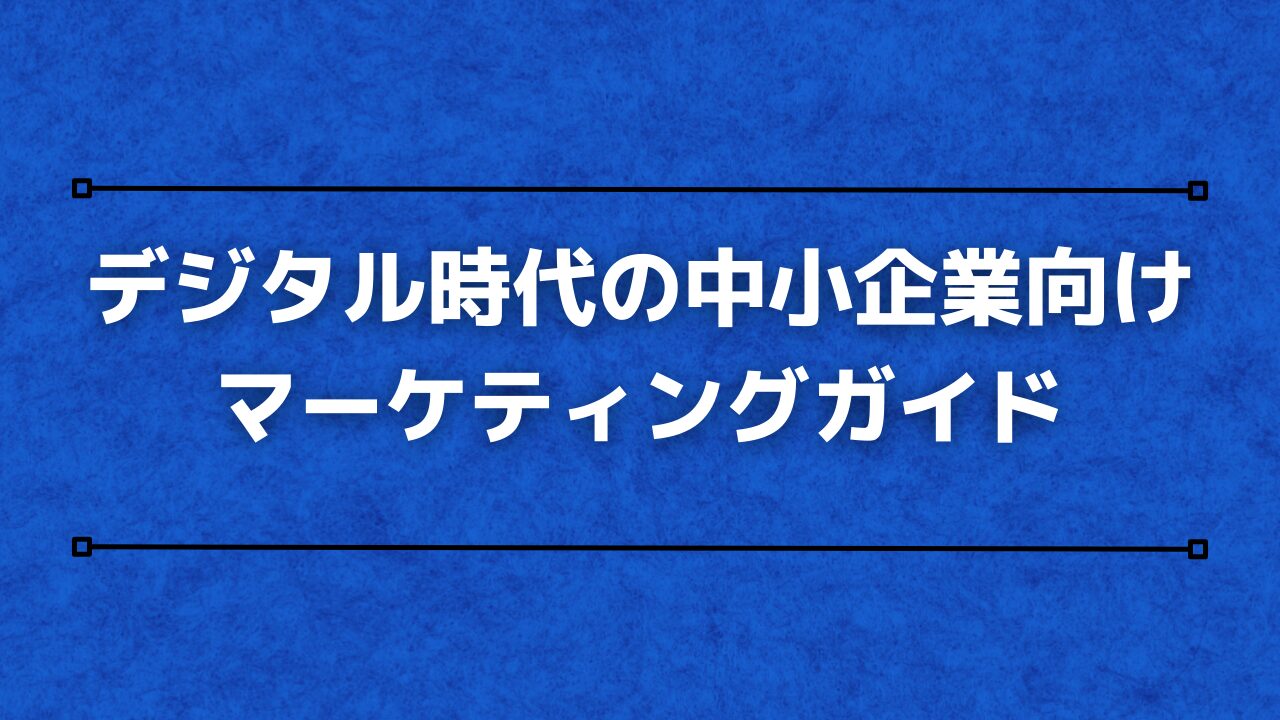 デジタル時代の中小企業向けマーケティングガイド