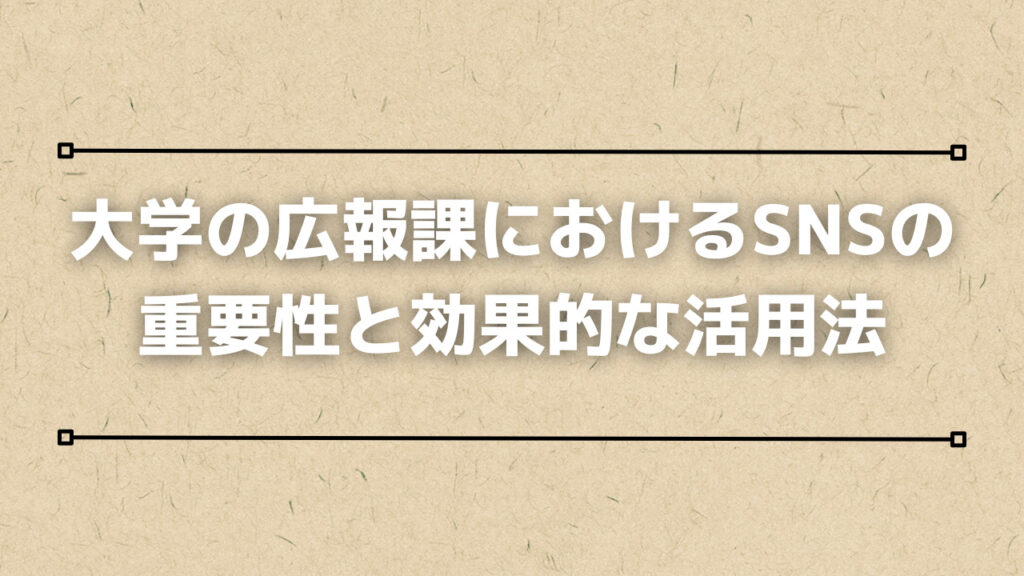 大学の広報課におけるSNSの重要性と効果的な活用法